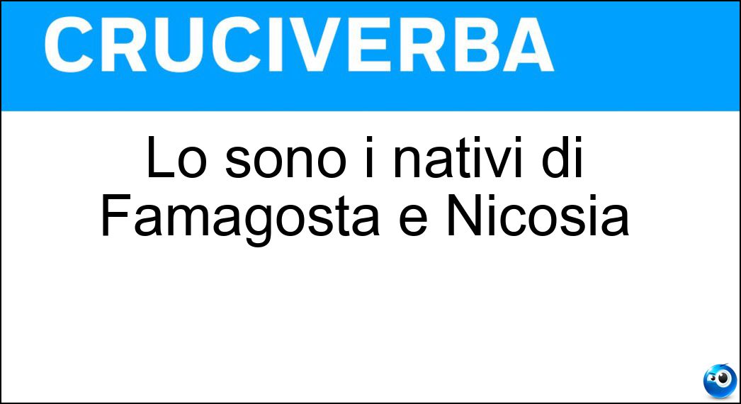 Lo sono i nativi di Famagosta e Nicosia Soluzione Cruciverba: Lo sono i nativi di Famagosta e Nicosia - Risposta Ciprioti