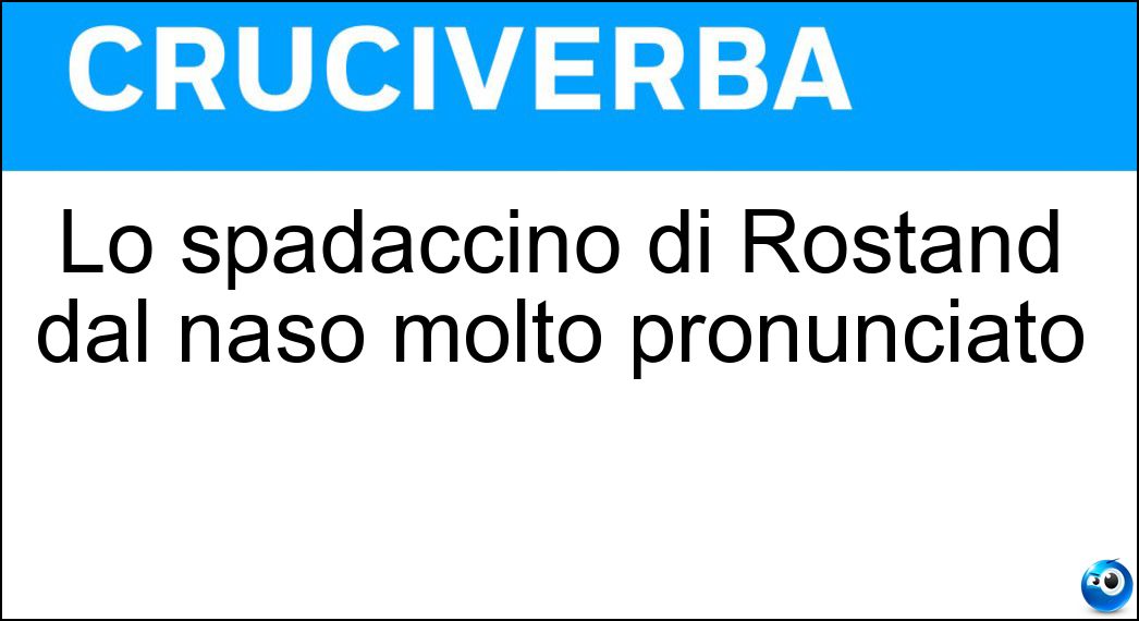 Lo spadaccino di Rostand dal naso molto pronunciato Soluzione Cruciverba: Lo spadaccino di Rostand dal naso molto pronunciato - Risposta Cirano