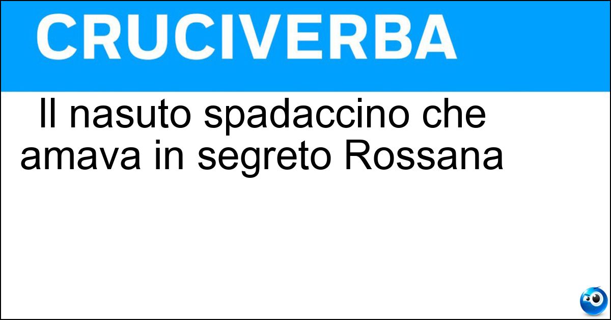 Il nasuto spadaccino che amava in segreto Rossana Soluzione Il nasuto spadaccino che amava in segreto Rossana - Cirano