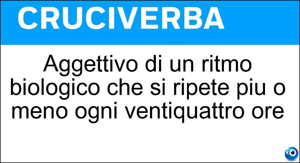 Aggettivo di un ritmo biologico che si ripete più o meno ogni ventiquattro ore Soluzione Aggettivo di un ritmo biologico che si ripete più o meno ogni ventiquattro ore - Circadiano