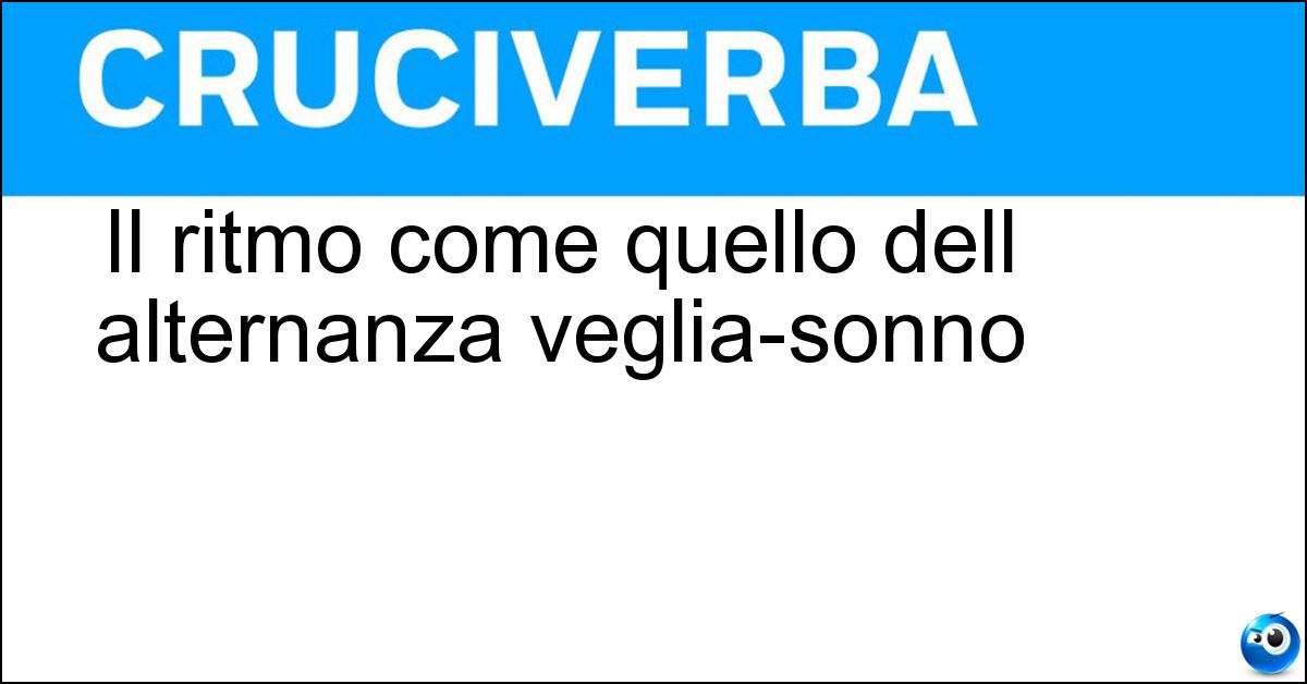 Il ritmo come quello dell alternanza veglia-sonno Soluzione Il ritmo come quello dell alternanza veglia-sonno - Circadiano