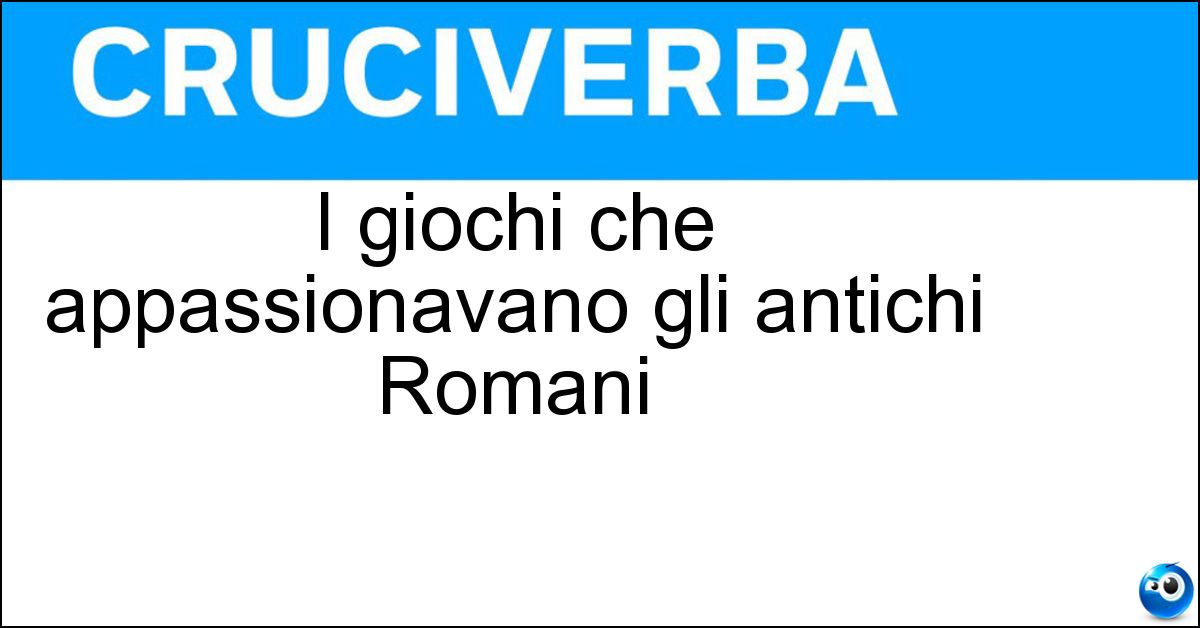I giochi che appassionavano gli antichi Romani Soluzione I giochi che appassionavano gli antichi Romani - Circensi