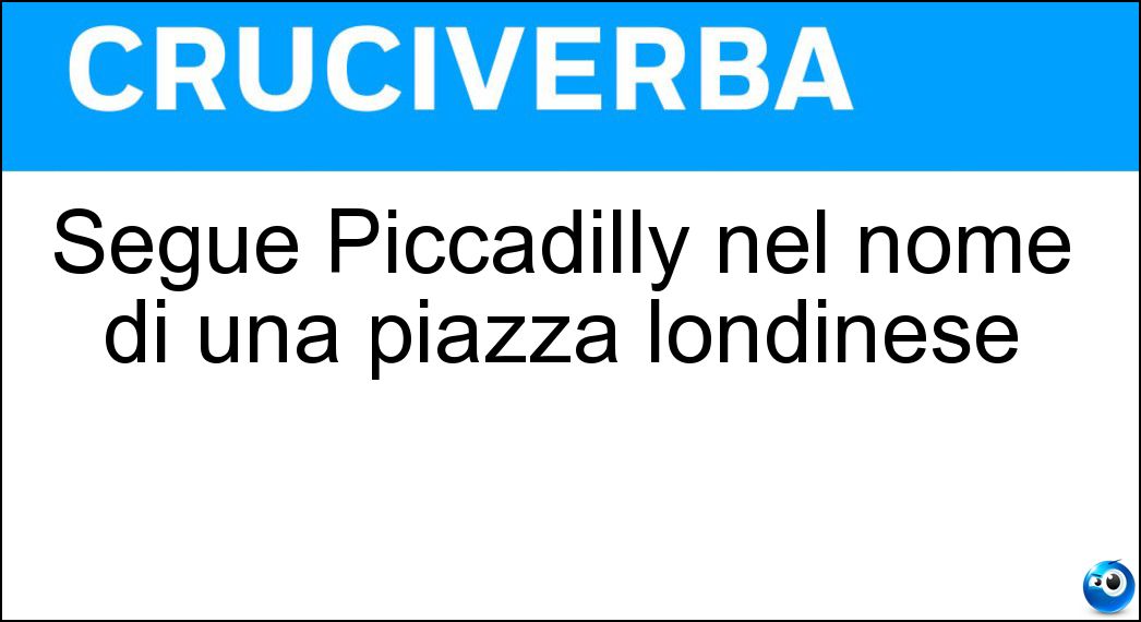 Segue Piccadilly nel nome di una piazza londinese Soluzione Cruciverba: Segue Piccadilly nel nome di una piazza londinese - Risposta Circus