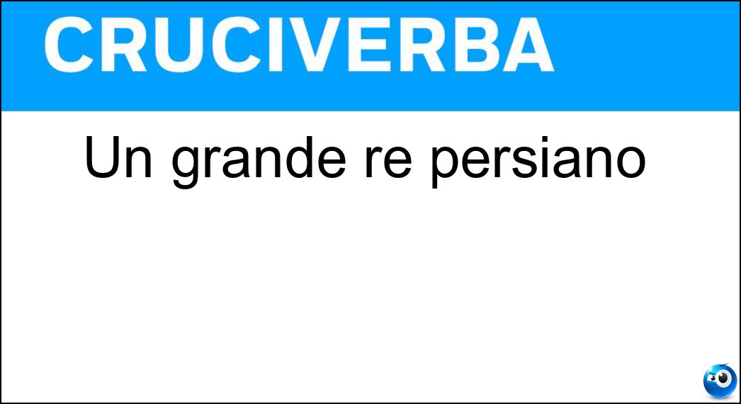 Un grande re persiano