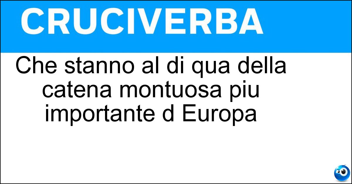 Che stanno al di qua della catena montuosa piu importante d Europa Soluzione Che stanno al di qua della catena montuosa piu importante d Europa - Cisalpini