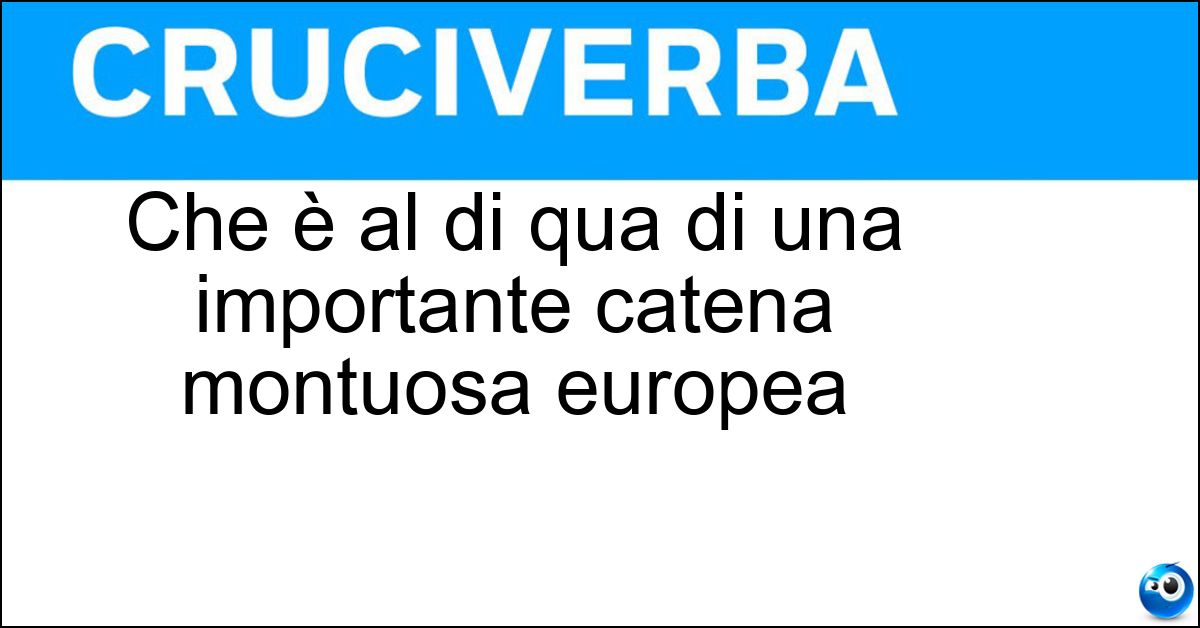 Soluzione Che è al di qua di una importante catena montuosa europea - Cisalpino