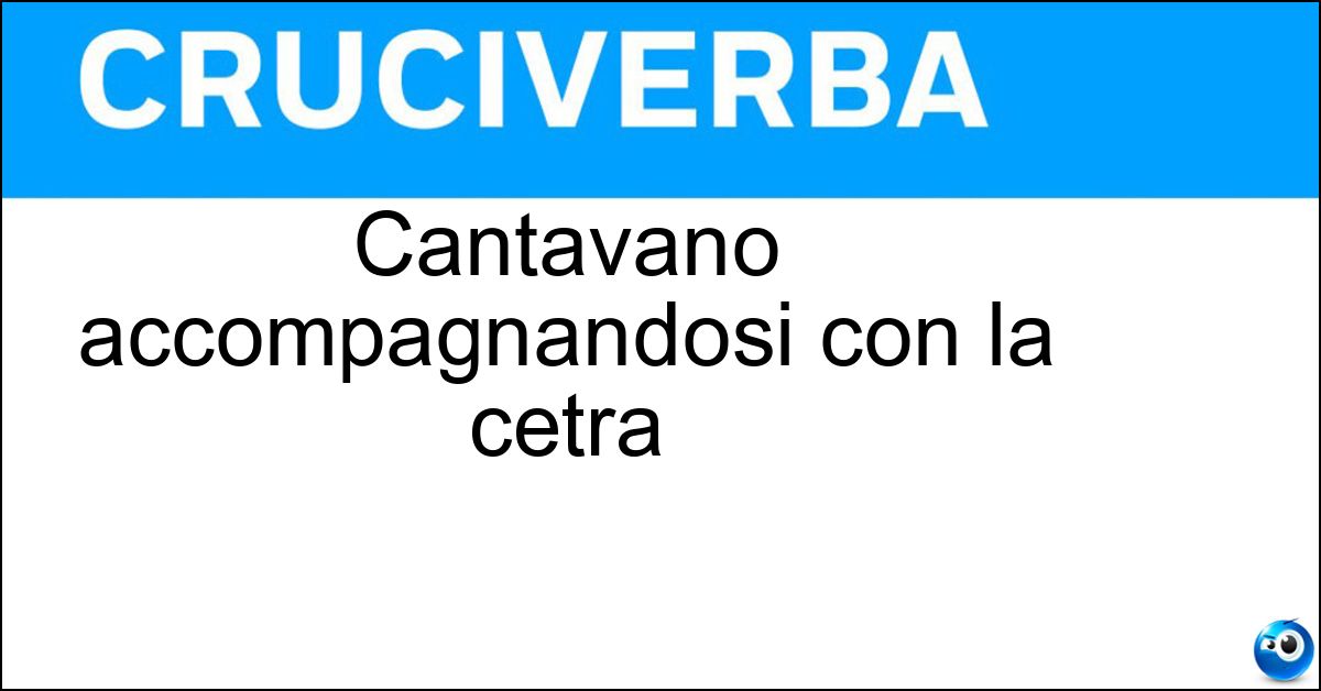 Soluzione Cantavano accompagnandosi con la cetra - Citaredi