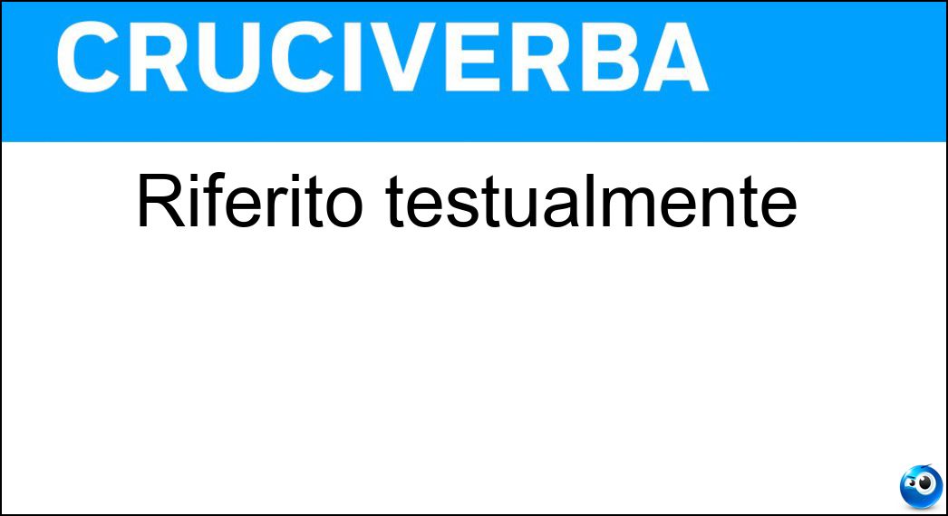 Riferito testualmente Soluzione Cruciverba: Riferito testualmente - Risposta Citato