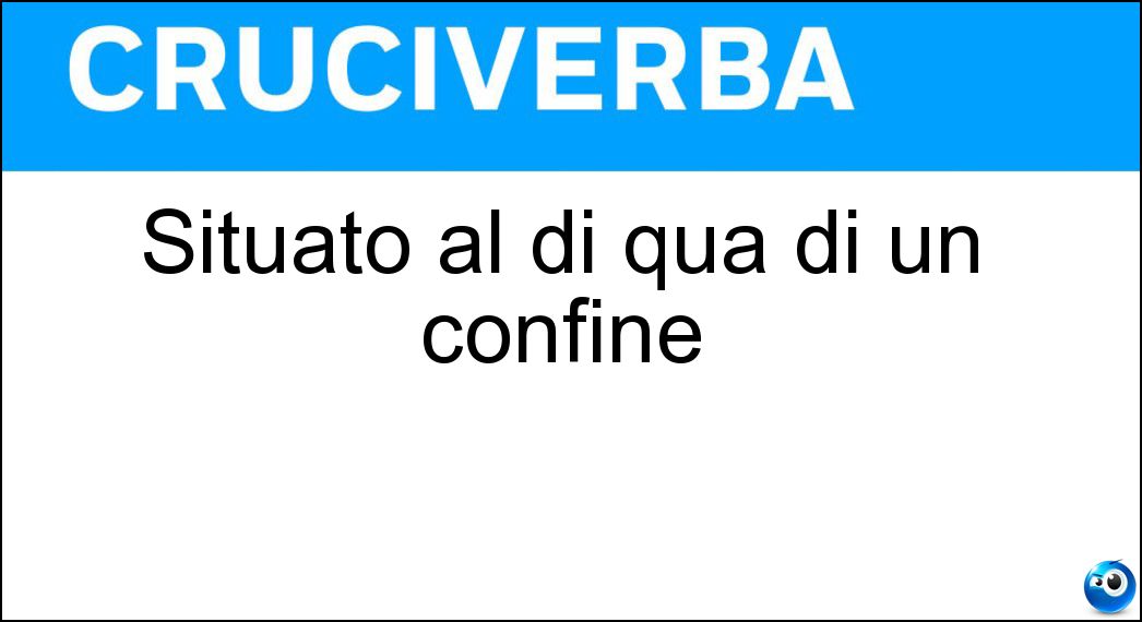 Situato al di qua di un confine Soluzione Situato al di qua di un confine - Citeriore