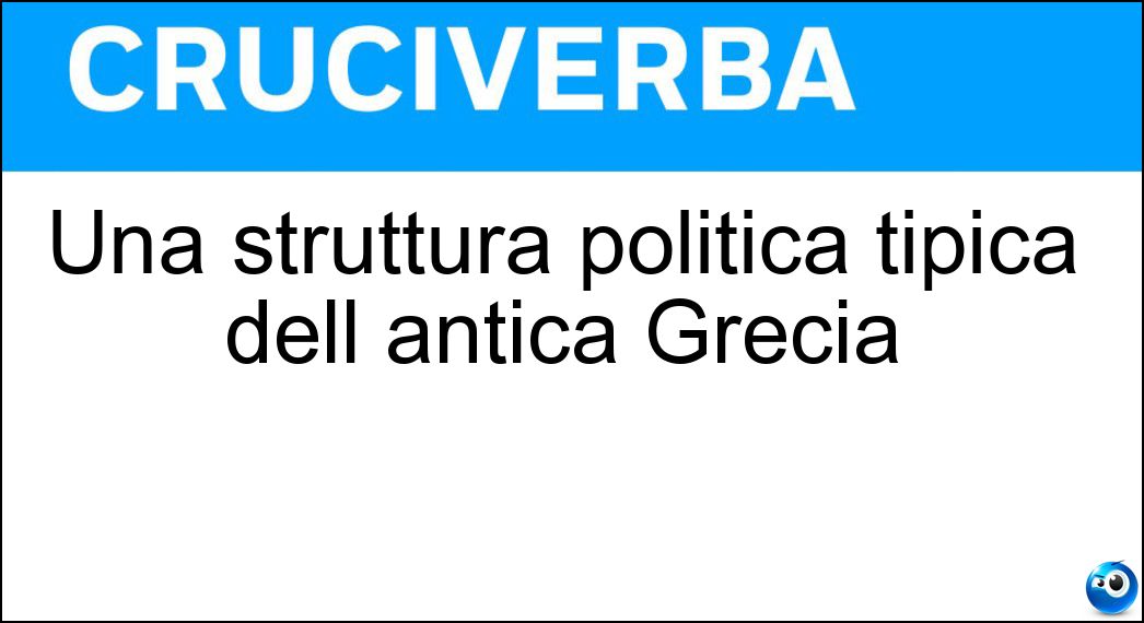 Una struttura politica tipica dell antica Grecia Soluzione Una struttura politica tipica dell antica Grecia - Città Stato