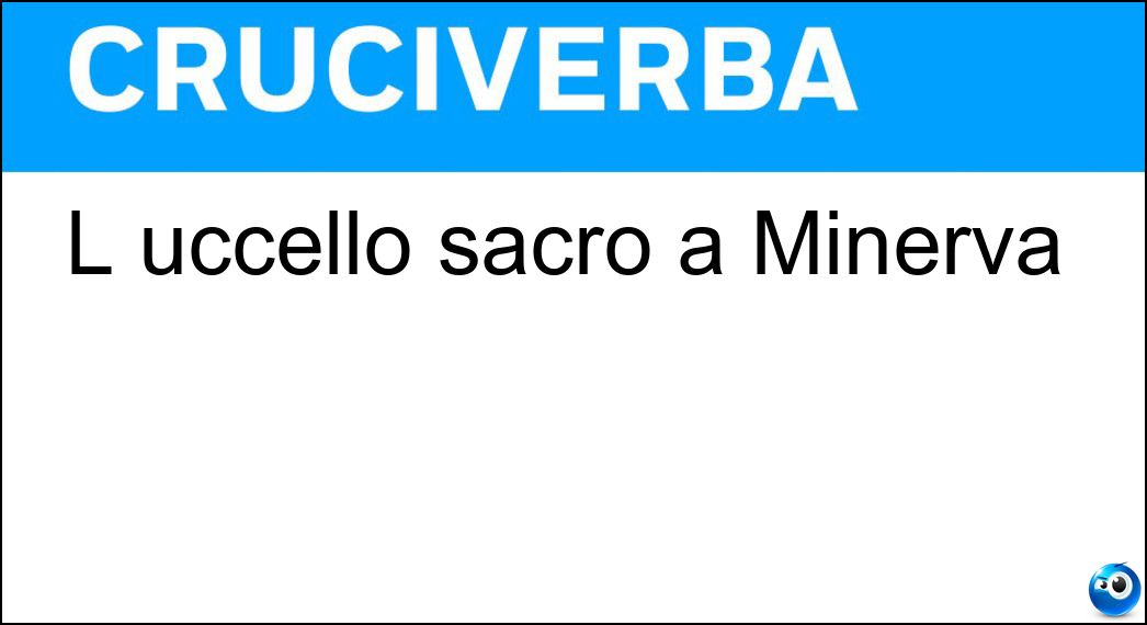 L uccello sacro a Minerva Soluzione Cruciverba: L uccello sacro a Minerva - Risposta Civetta