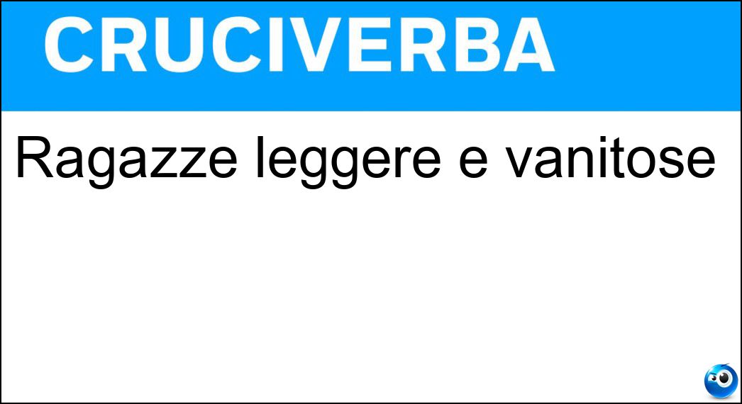 Ragazze leggere e vanitose Soluzione Cruciverba: Ragazze leggere e vanitose - Risposta Civette