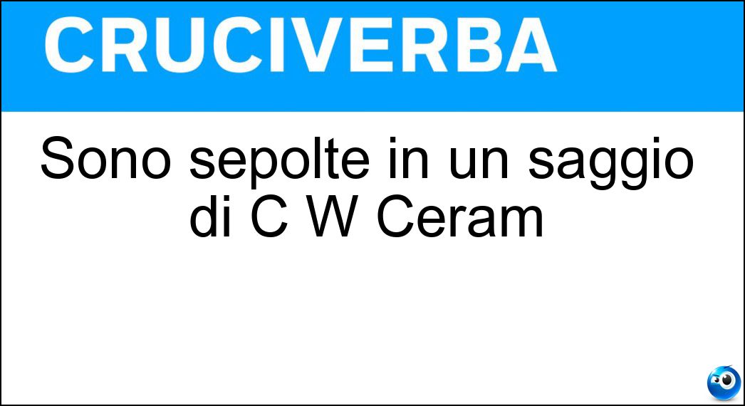 Sono sepolte in un saggio di C W Ceram Soluzione Sono sepolte in un saggio di C W Ceram - Civilta
