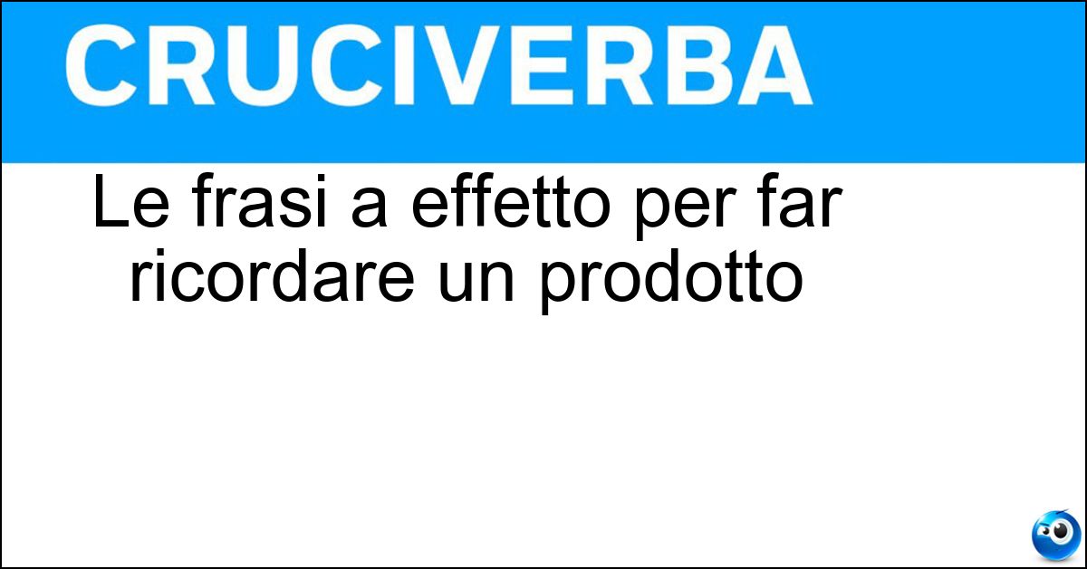 Soluzione Le frasi a effetto per far ricordare un prodotto - Claim