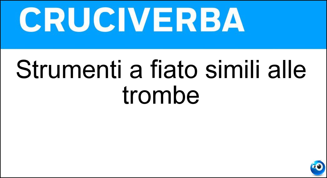 Strumenti a fiato simili alle trombe Soluzione Cruciverba: Strumenti a fiato simili alle trombe - Risposta Clarini