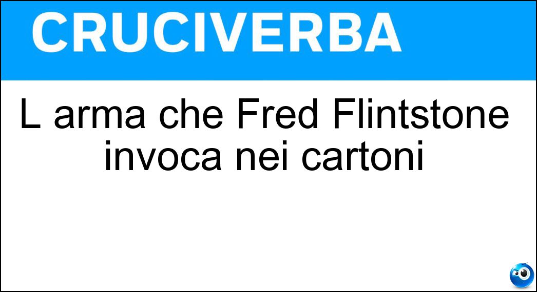 L arma che Fred Flintstone invoca nei cartoni Soluzione L arma che Fred Flintstone invoca nei cartoni - Clava