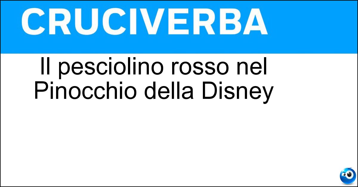 Il pesciolino rosso nel Pinocchio della Disney Soluzione Il pesciolino rosso nel Pinocchio della Disney - Cleo