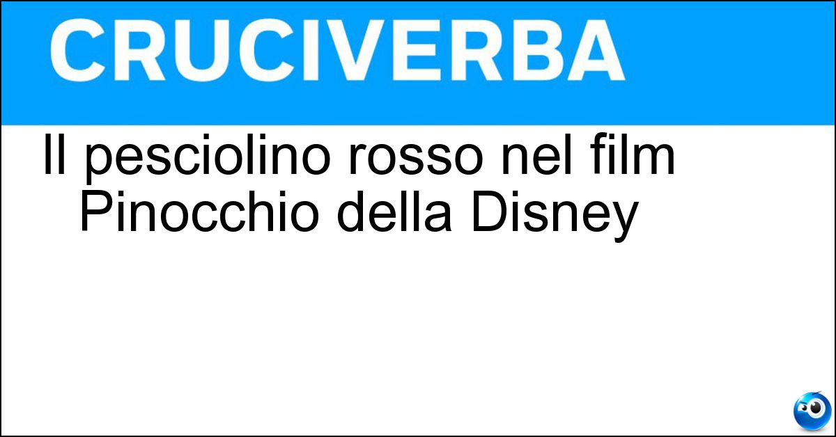 Il pesciolino rosso nel film Pinocchio della Disney Soluzione Il pesciolino rosso nel film Pinocchio della Disney - Cleo