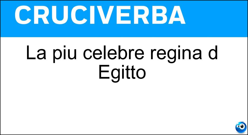 La più celebre regina d Egitto Soluzione Cruciverba: La più celebre regina d Egitto - Risposta Cleopatra