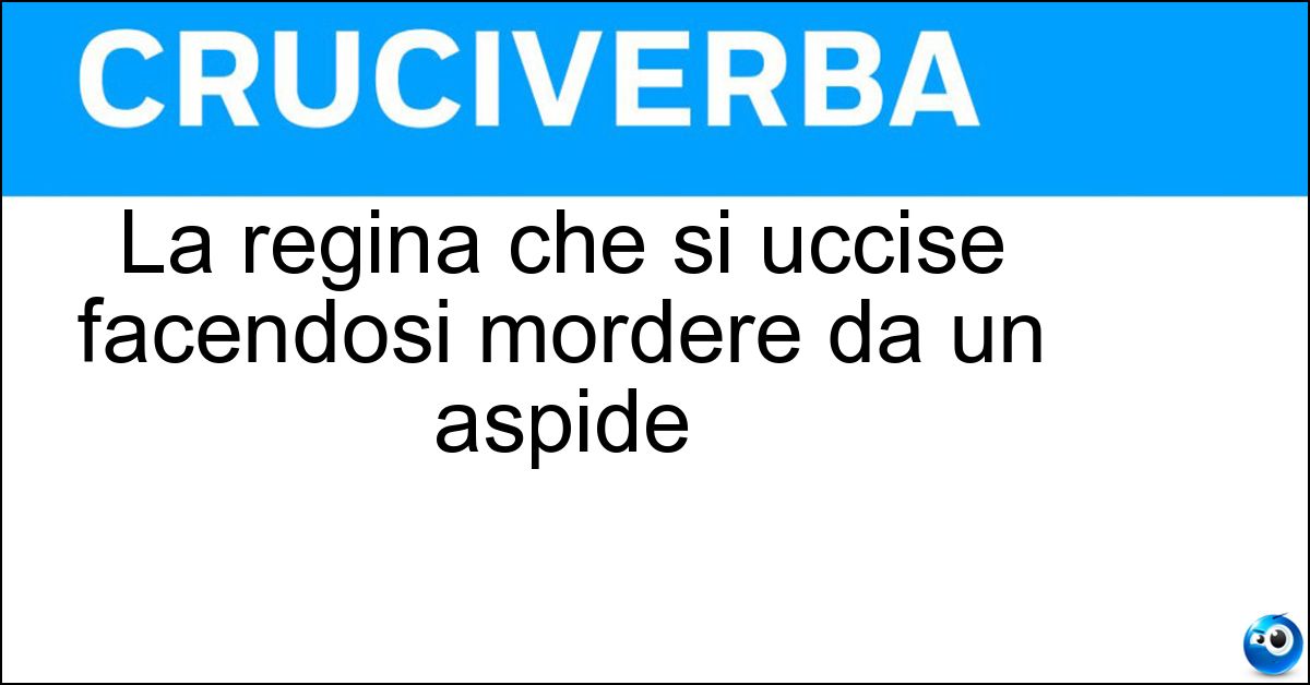 La regina che si uccise facendosi mordere da un aspide Soluzione La regina che si uccise facendosi mordere da un aspide - Cleopatra