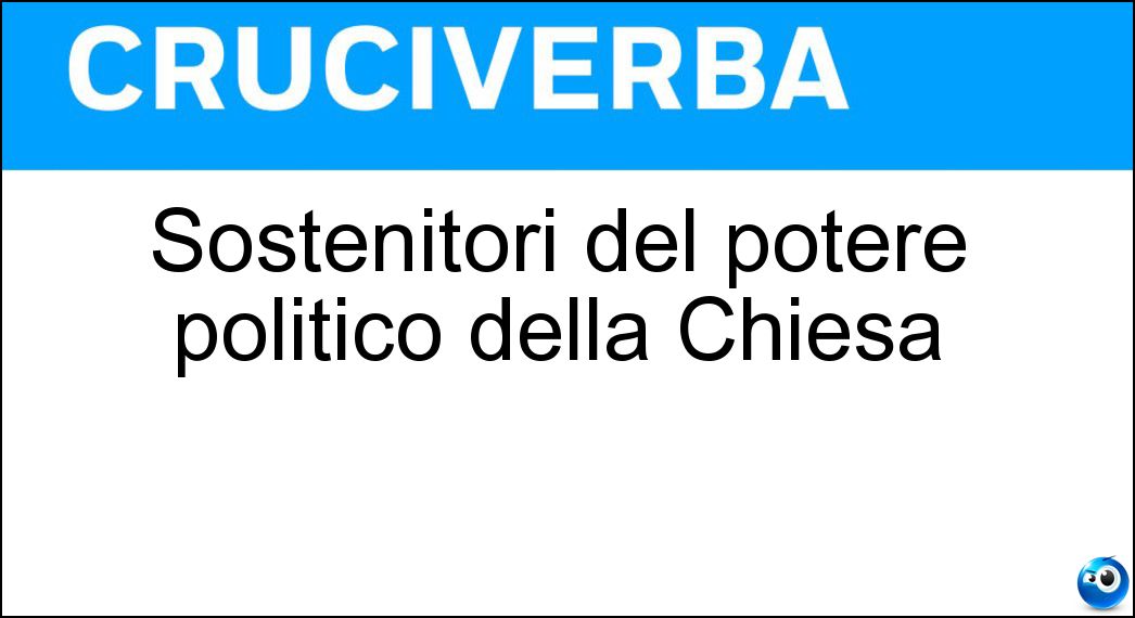 Sostenitori del potere politico della Chiesa Soluzione Cruciverba: Sostenitori del potere politico della Chiesa - Risposta Clericali
