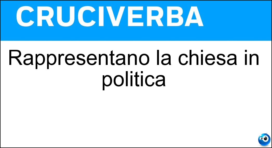 Rappresentano la chiesa in politica Soluzione Cruciverba: Rappresentano la chiesa in politica - Risposta Clericali