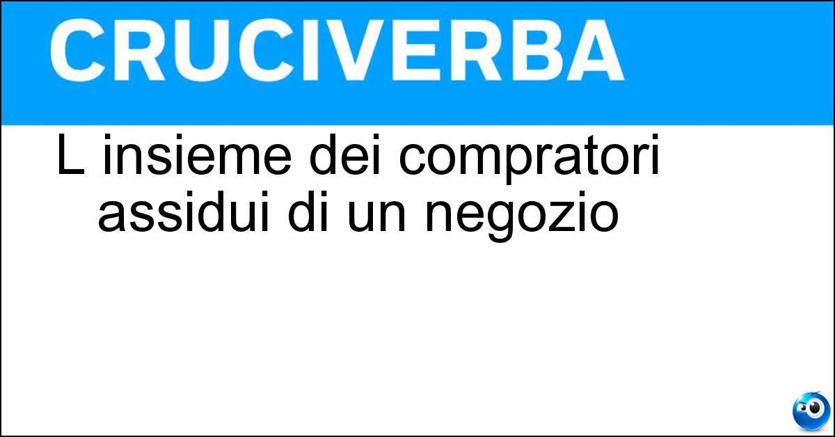 L insieme dei compratori assidui di un negozio Soluzione L insieme dei compratori assidui di un negozio - Clientela