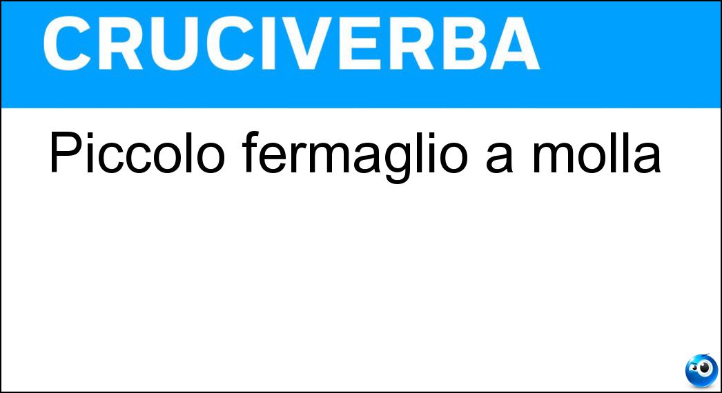 Piccolo fermaglio a molla Soluzione Cruciverba: Piccolo fermaglio a molla - Risposta Clip