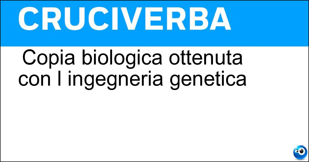 Soluzione Copia biologica ottenuta con l ingegneria genetica - Clone