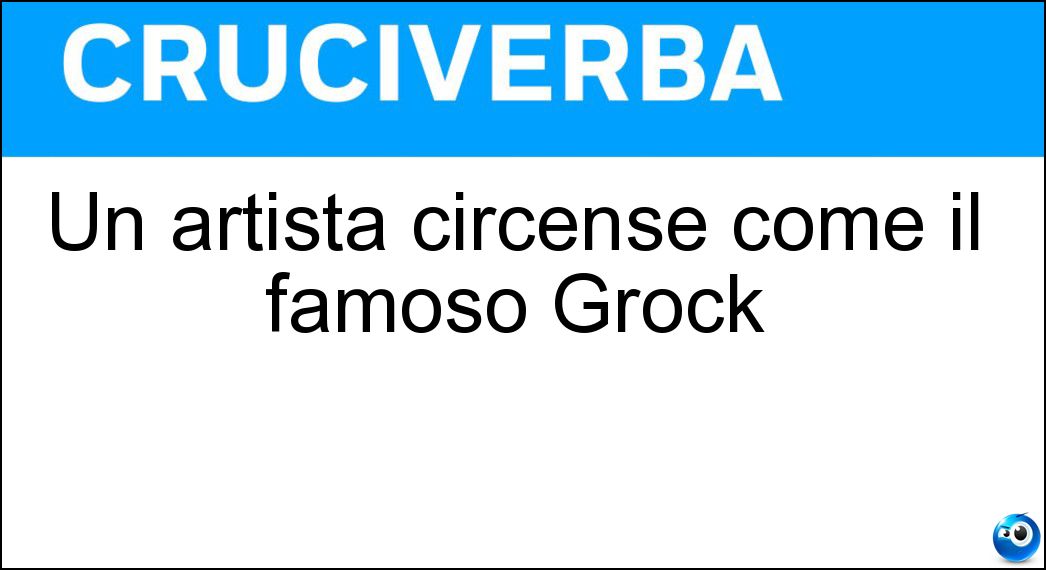 Un artista circense come il famoso Grock Soluzione Cruciverba: Un artista circense come il famoso Grock - Risposta Clown