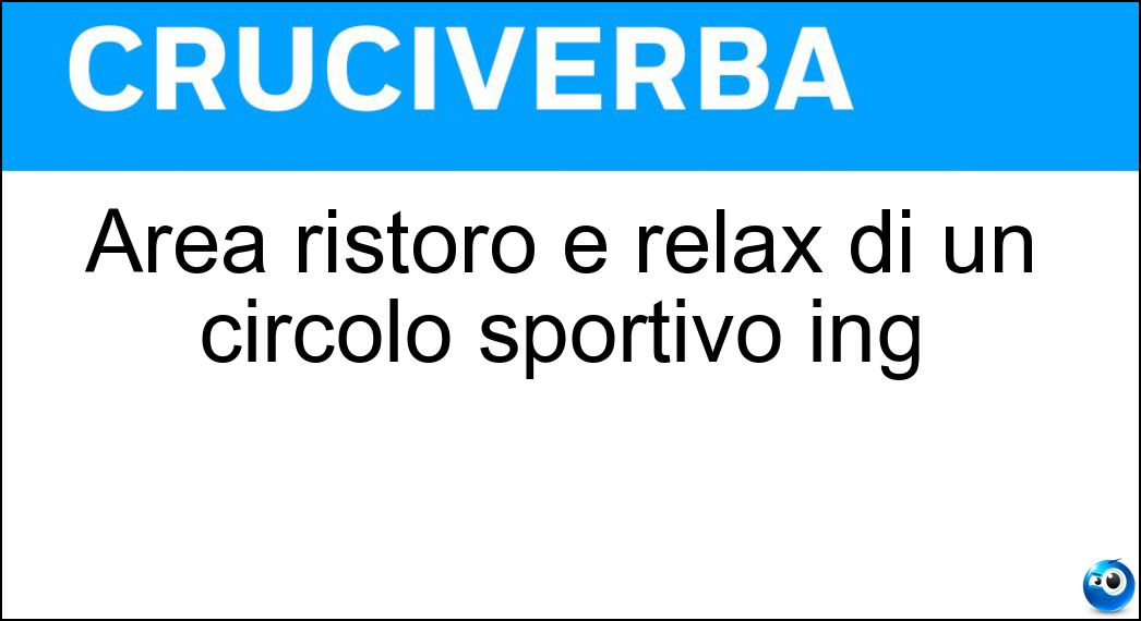 Area ristoro e relax di un circolo sportivo ing Soluzione Cruciverba: Area ristoro e relax di un circolo sportivo ing - Risposta Clubhouse