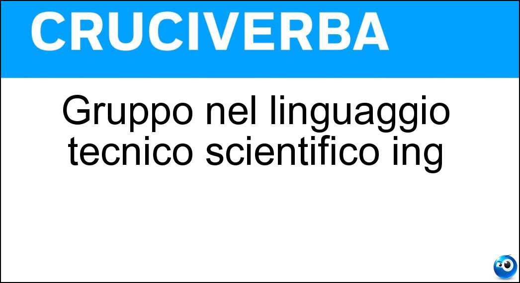Gruppo nel linguaggio tecnico scientifico ing Soluzione Gruppo nel linguaggio tecnico scientifico ing - Cluster