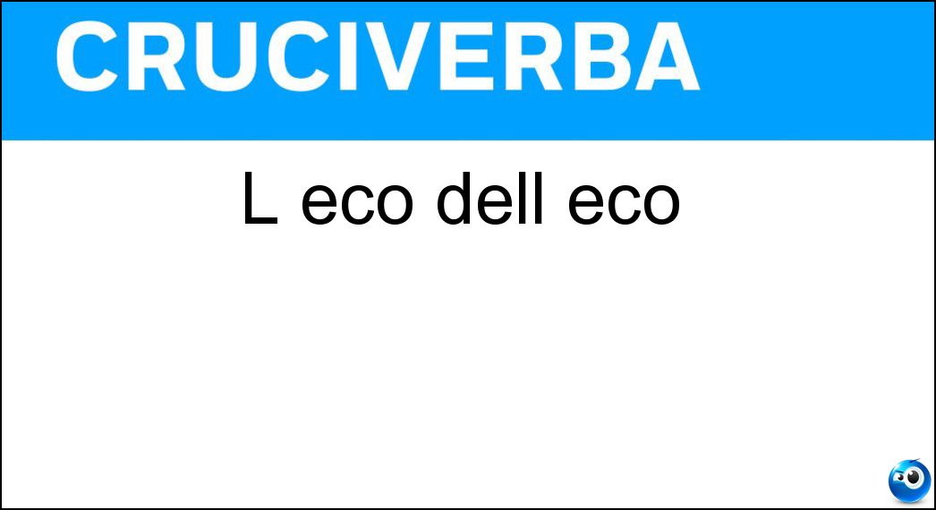 L eco dell eco Soluzione Cruciverba: L eco dell eco - Risposta Co