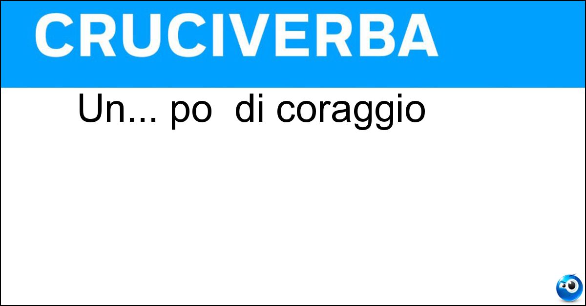 Un... po di coraggio Soluzione Un... po di coraggio - Co