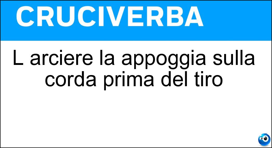 L arciere la appoggia sulla corda prima del tiro Soluzione Cruciverba: L arciere la appoggia sulla corda prima del tiro - Risposta Cocca