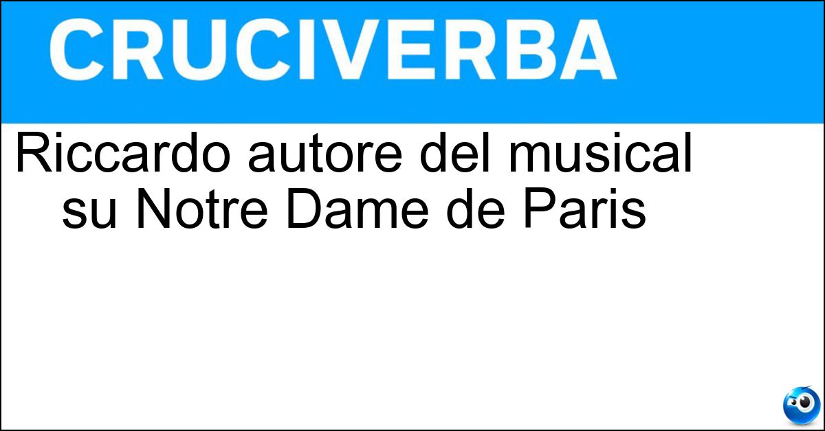 Riccardo autore del musical su Notre Dame de Paris Soluzione Riccardo autore del musical su Notre Dame de Paris - Cocciante