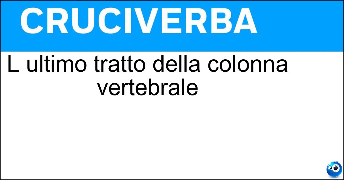 L ultimo tratto della colonna vertebrale Soluzione L ultimo tratto della colonna vertebrale - Coccige