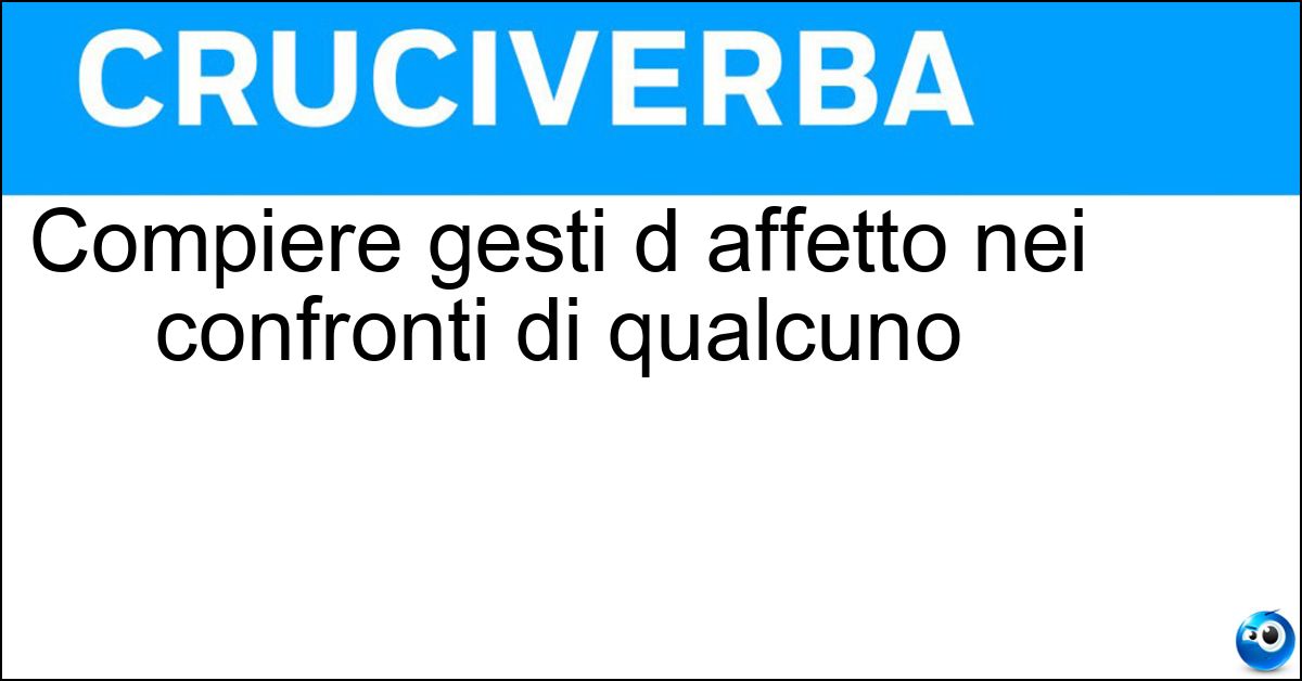 Compiere gesti d affetto nei confronti di qualcuno Soluzione Compiere gesti d affetto nei confronti di qualcuno - Coccolare