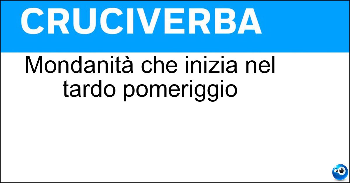 Mondanità che inizia nel tardo pomeriggio Soluzione Mondanità che inizia nel tardo pomeriggio - Cocktail Party