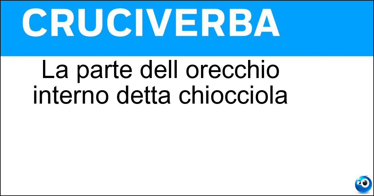 La parte dell orecchio interno detta chiocciola Soluzione La parte dell orecchio interno detta chiocciola - Coclea