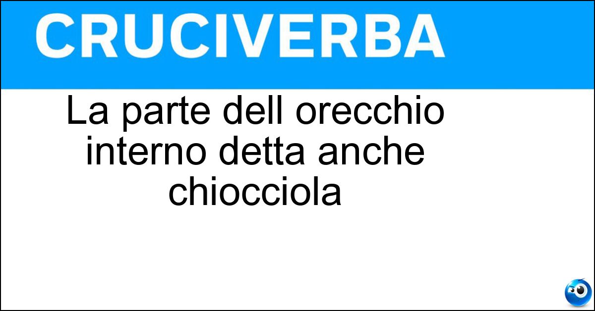 La parte dell orecchio interno detta anche chiocciola Soluzione La parte dell orecchio interno detta anche chiocciola - Coclea