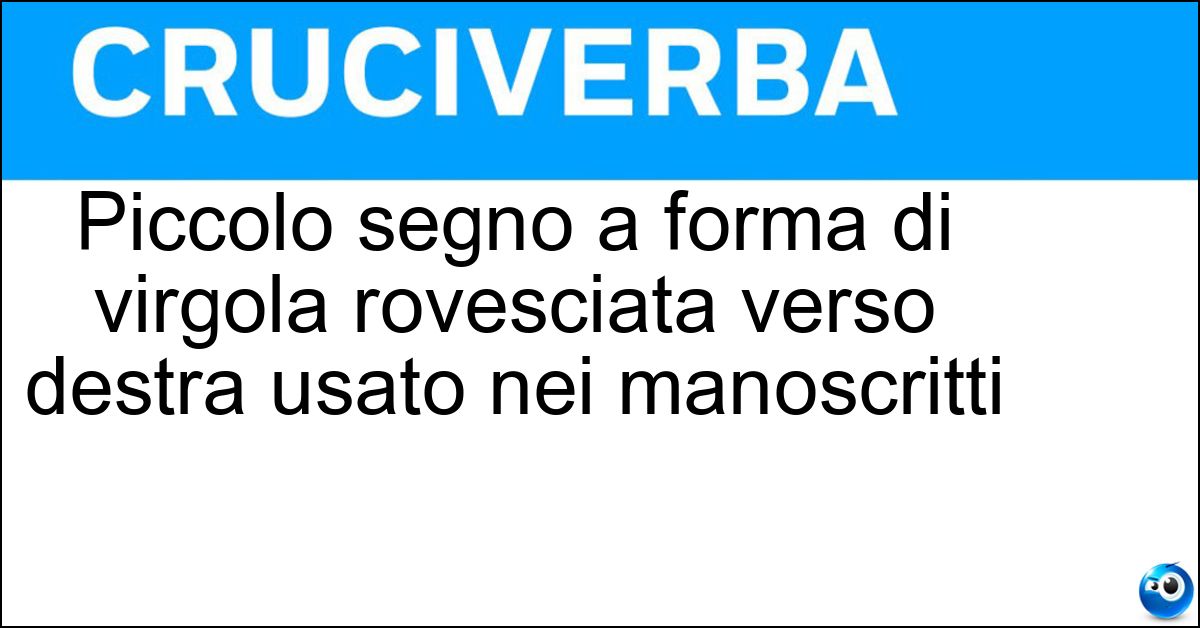 Piccolo segno a forma di virgola rovesciata verso destra usato nei manoscritti