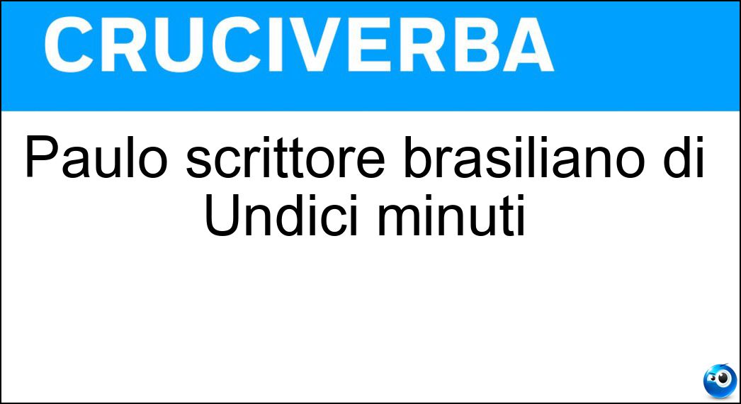 Paulo scrittore brasiliano di Undici minuti Soluzione Cruciverba: Paulo scrittore brasiliano di Undici minuti - Risposta Coelho