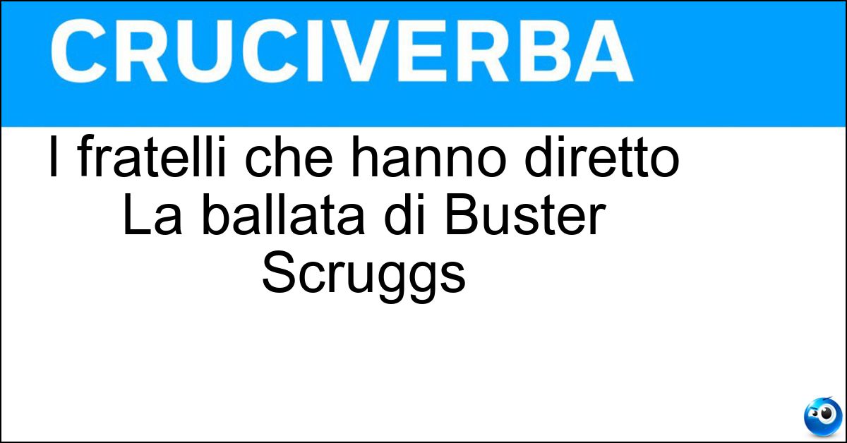 Soluzione I fratelli che hanno diretto La ballata di Buster Scruggs - Coen