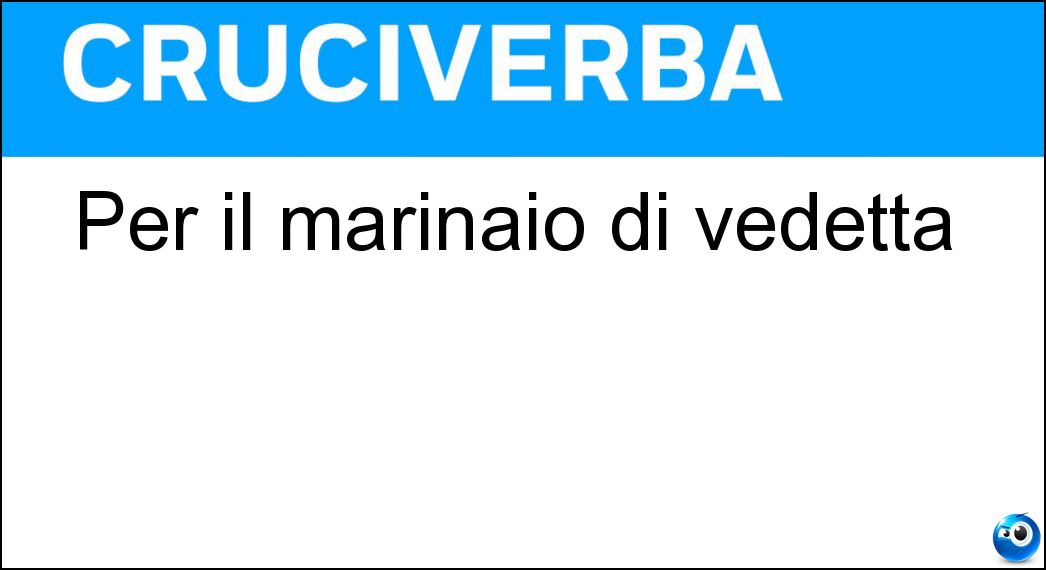 Per il marinaio di vedetta Soluzione Cruciverba: Per il marinaio di vedetta - Risposta Coffa