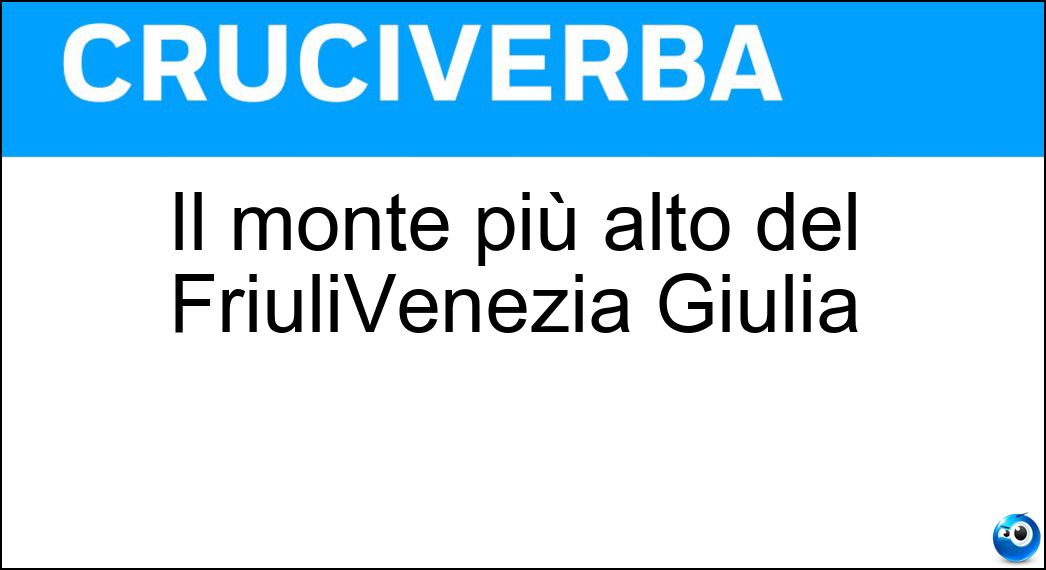 Il monte più alto del FriuliVenezia Giulia Soluzione Cruciverba: Il monte più alto del FriuliVenezia Giulia - Risposta Coglians
