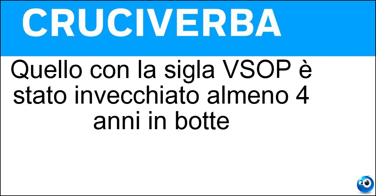 Quello con la sigla VSOP è stato invecchiato almeno 4 anni in botte Soluzione Quello con la sigla VSOP è stato invecchiato almeno 4 anni in botte - Cognac