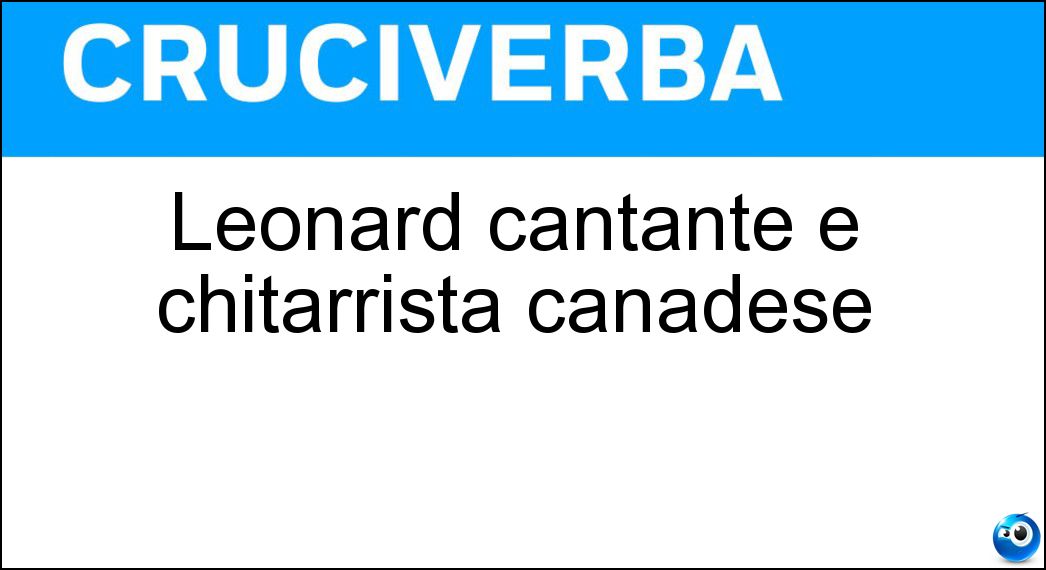 Léonard cantante e chitarrista canadese Soluzione Cruciverba: Léonard cantante e chitarrista canadese - Risposta Cohen
