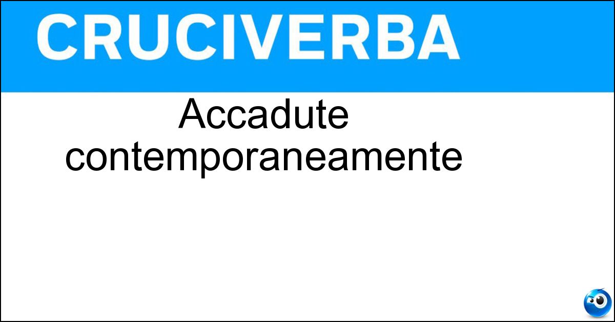 Accadute contemporaneamente Soluzione Accadute contemporaneamente - Coincise