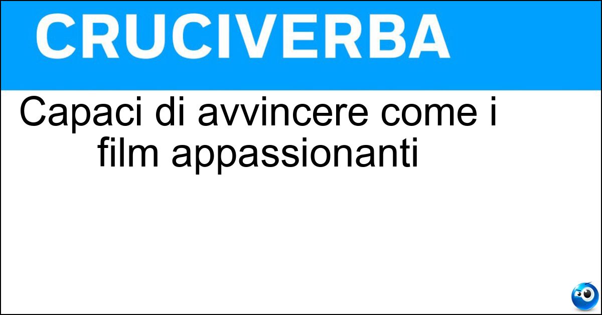 Capaci di avvincere come i film appassionanti Soluzione Capaci di avvincere come i film appassionanti - Coinvolgenti